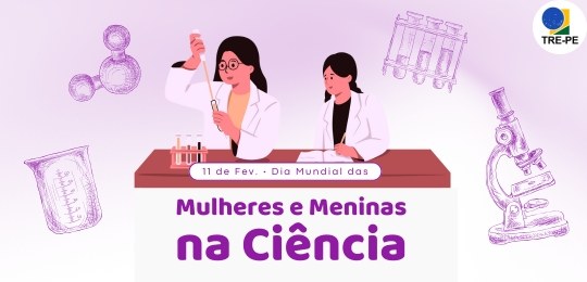 11 de fevereiro: TRE-PE lembra o Dia Internacional das Mulheres e Meninas na Ciência 11 de fevereiro: TRE-PE lembra o Dia Internacional das Mulheres e Meninas na Ciência