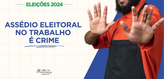 Assédio eleitoral no trabalho é crime - 16.09.2024 Assédio eleitoral no trabalho é crime - 16.09.2024