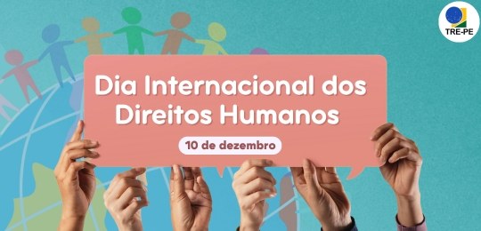 TRE-PE- 10 de dezembro: Dia Internacional dos Direitos Humanos 10 de dezembro: Dia Internacional dos Direitos Humanos