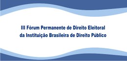 3º Fórum Permanente de Direito Eleitoral