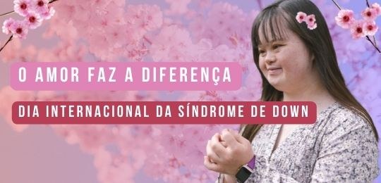 21 de março: Dia Internacional da Síndrome de Down 21 de março: Dia Internacional da Síndrome de Down