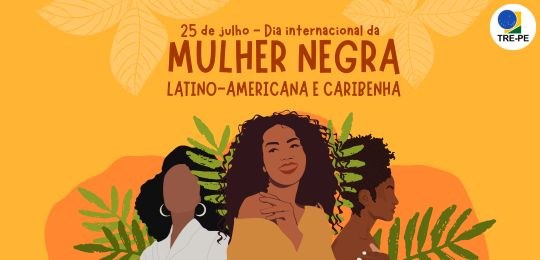 TRE-PE - Dia Internacional da Mulher Negra Latino-Americana e Caribenha 2025 Dia Internacional da Mulher Negra Latino-Americana e Caribenha