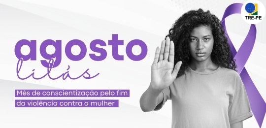TRE-PE - Agosto Lilás: mês de conscientização para o combate à violência contra a mulher TRE-PE - Agosto Lilás: mês de conscientização para o combate à violência contra a mulher
