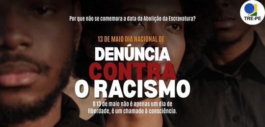 TRE-PE - Dia Nacional de Denúncia Contra o Racismo 2025 13 de Maio - Dia Nacional de Denúncia Contra o Racismo 2025