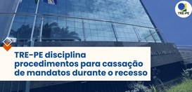 TRE-PE disciplina procedimentos para cassação de mandatos durante o recesso