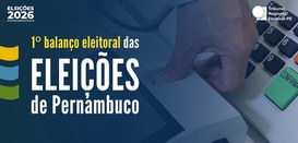 TRE-PE - Primeiro balanço eleitoral das eleições de Pernambuco 2026