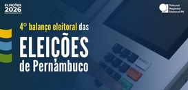 TRE-PE - Quarto balanço eleitoral das eleições de Pernambuco 2026