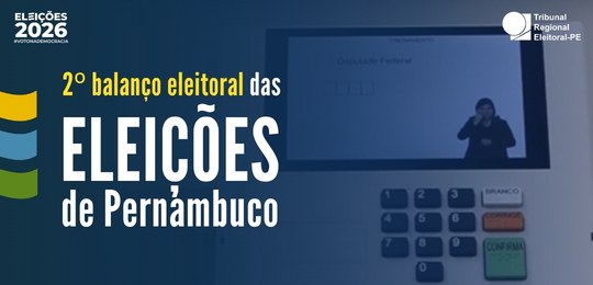 TRE-PE - Segundo balanço eleitoral das eleições de Pernambuco 2026