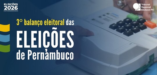 TRE-PE - Terceiro balanço eleitoral das eleições de Pernambuco 2026