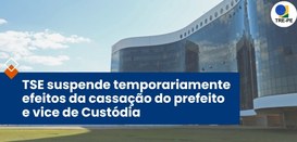 TRE-PE - TSE suspende temporariamente efeitos da cassação do prefeito e vice de Custódia